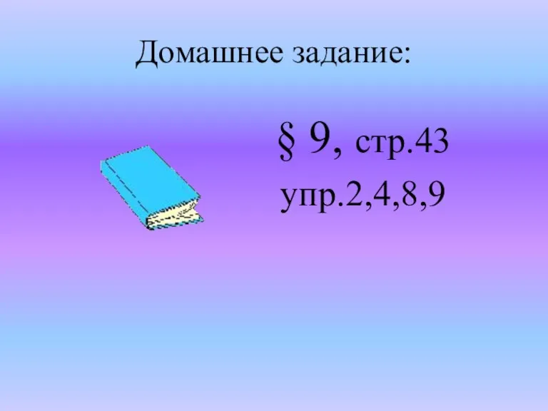 Домашнее задание: § 9, стр.43 упр.2,4,8,9