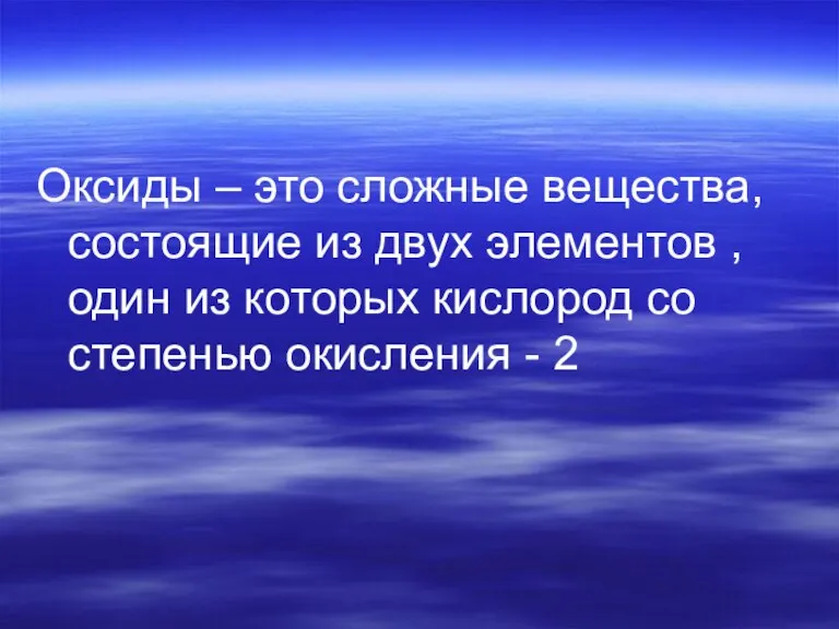 Оксиды – это сложные вещества, состоящие из двух элементов , один из