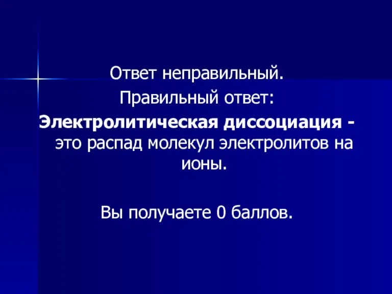 Ответ неправильный. Правильный ответ: Электролитическая диссоциация - это распад молекул электролитов на