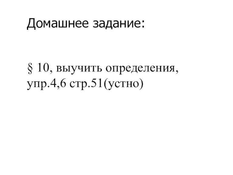 Домашнее задание: § 10, выучить определения, упр.4,6 стр.51(устно)