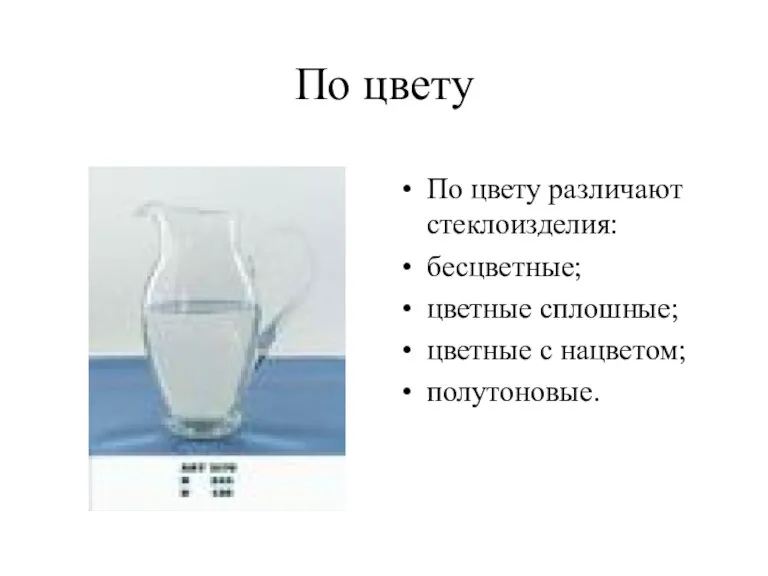 По цвету По цвету различают стеклоизделия: бесцветные; цветные сплошные; цветные с нацветом; полутоновые.