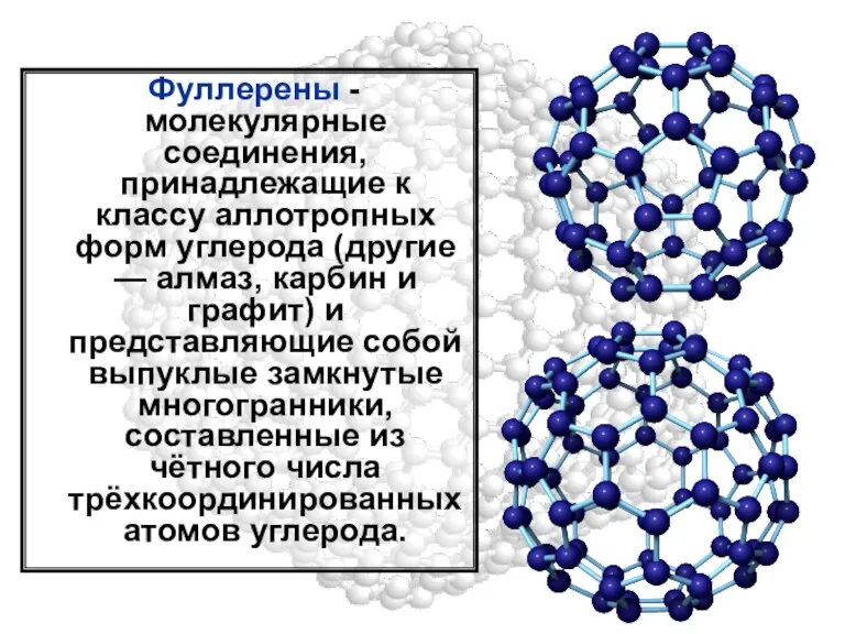Фуллерены - молекулярные соединения, принадлежащие к классу аллотропных форм углерода (другие —