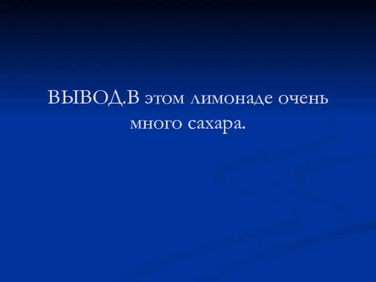 ВЫВОД.В этом лимонаде очень много сахара.