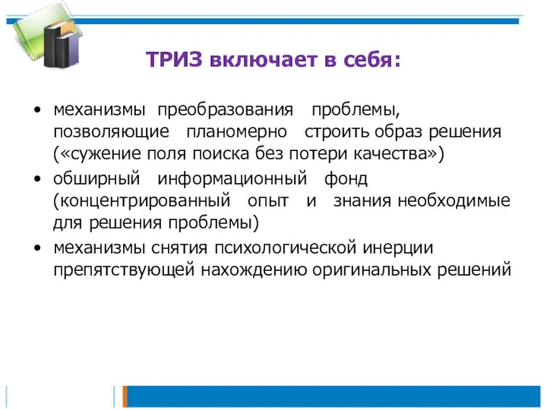 ТРИЗ включает в себя: механизмы преобразования проблемы, позволяющие планомерно строить образ решения