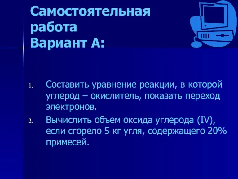 Самостоятельная работа Вариант А: Составить уравнение реакции, в которой углерод – окислитель,