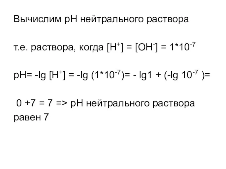 Вычислим pH нейтрального раствора т.е. раствора, когда [H+] = [OH-] = 1*10-7