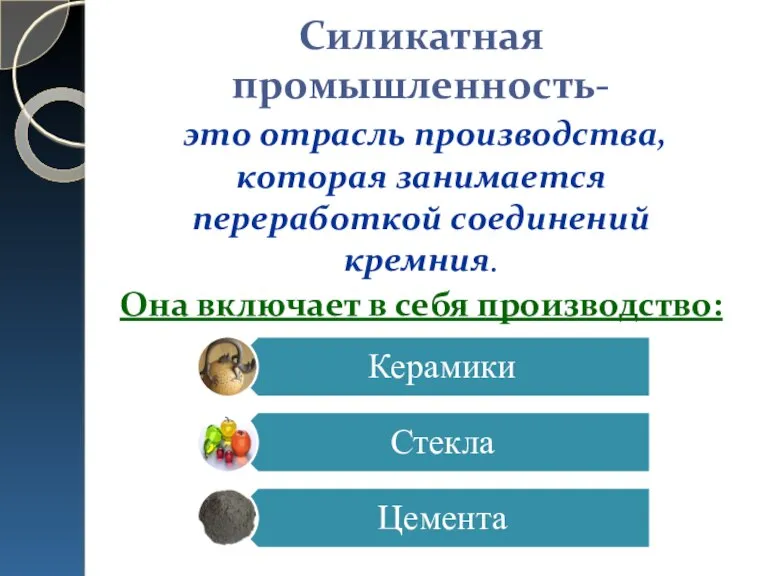 Силикатная промышленность- это отрасль производства, которая занимается переработкой соединений кремния. Она включает в себя производство: