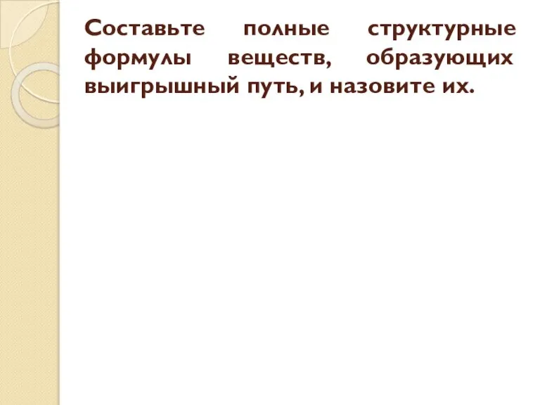 Составьте полные структурные формулы веществ, образующих выигрышный путь, и назовите их.