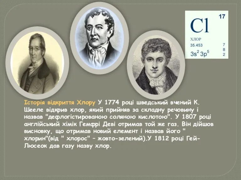 Історія відкриття Хлору У 1774 році шведський вчений К. Шееле відкрив хлор,