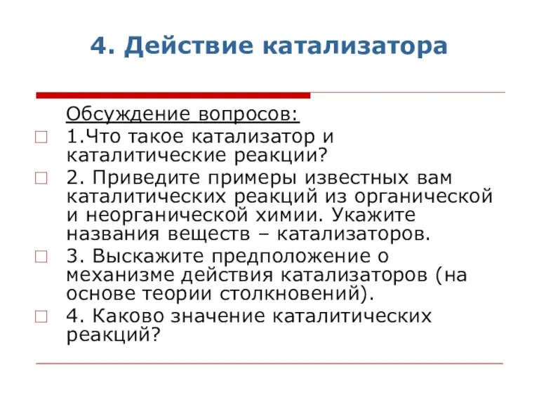 4. Действие катализатора Обсуждение вопросов: 1.Что такое катализатор и каталитические реакции? 2.