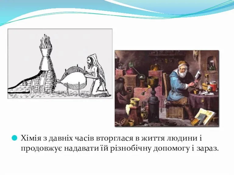 Хімія з давніх часів вторглася в життя людини і продовжує надавати їй різнобічну допомогу і зараз.