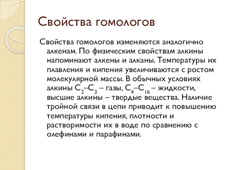 Свойства гомологов Свойства гомологов изменяются аналогично алкенам. По физическим свойствам алкины напоминают