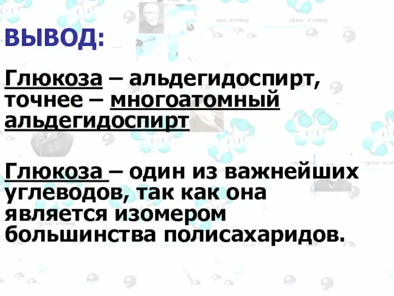 ВЫВОД: Глюкоза – альдегидоспирт, точнее – многоатомный альдегидоспирт Глюкоза – один из