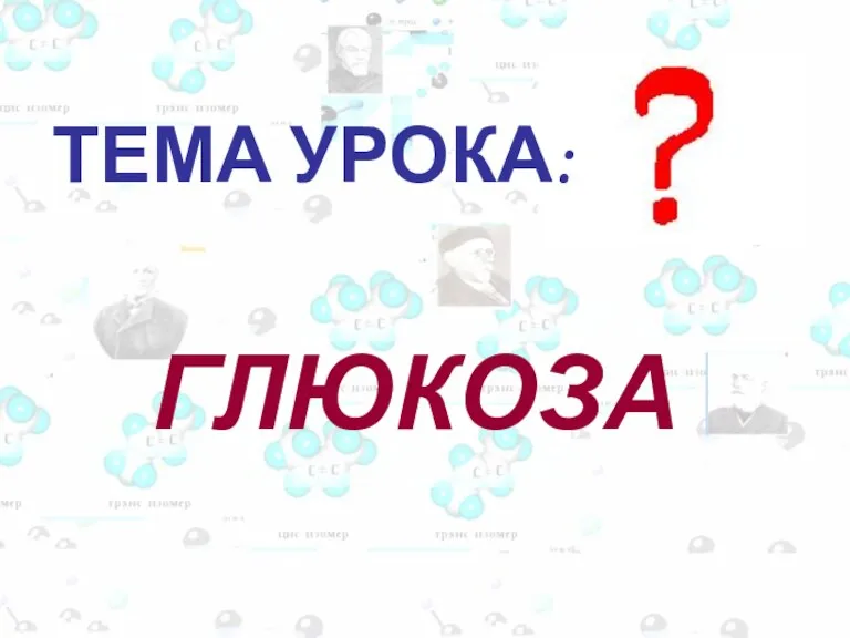 ТЕМА УРОКА: ГЛЮКОЗА