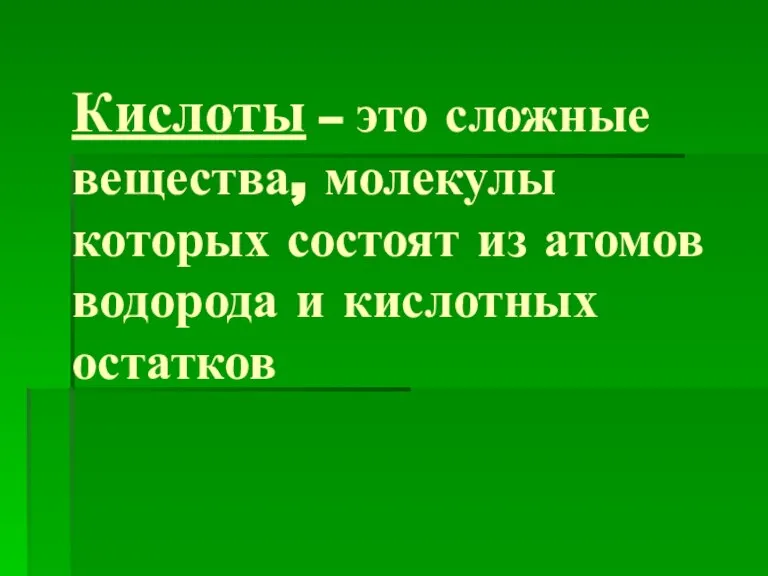 Кислоты – это сложные вещества, молекулы которых состоят из атомов водорода и кислотных остатков