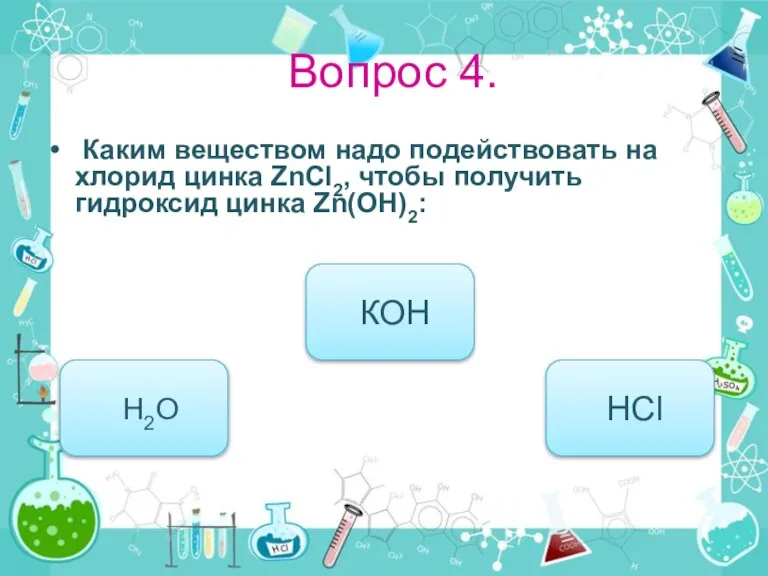 Вопрос 4. Каким веществом надо подействовать на хлорид цинка ZnCl2, чтобы получить