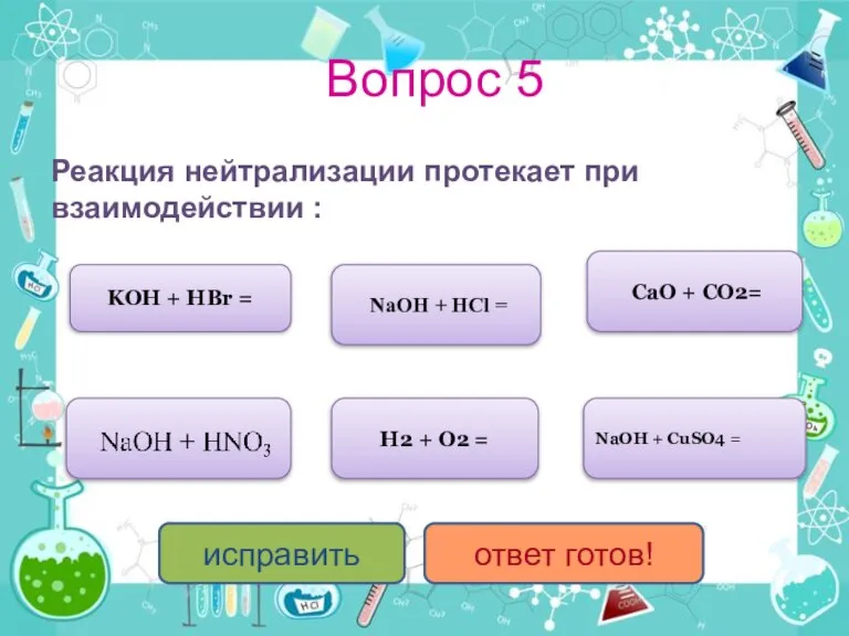 Вопрос 5 Реакция нейтрализации протекает при взаимодействии : KOH + HBr =