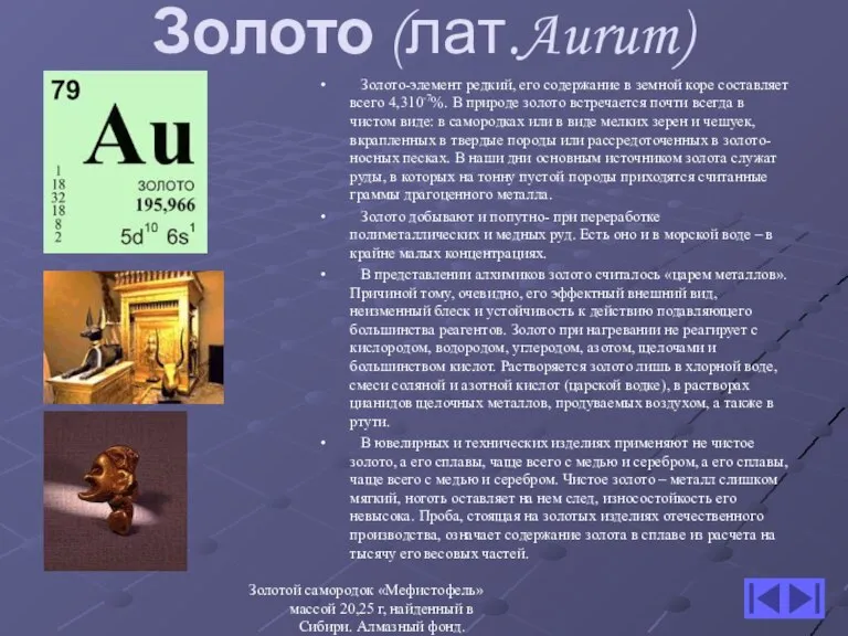 Золото (лат.Aurum) Золото-элемент редкий, его содержание в земной коре составляет всего 4,310-7%.