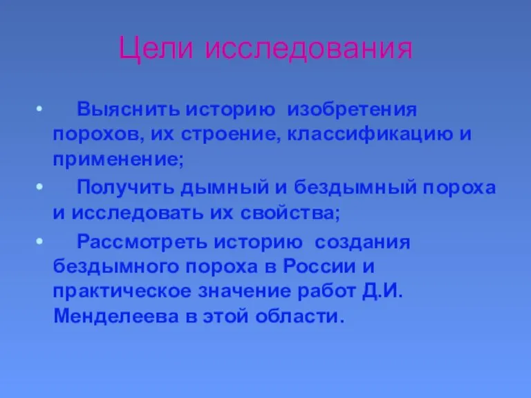 Цели исследования Выяснить историю изобретения порохов, их строение, классификацию и применение; Получить