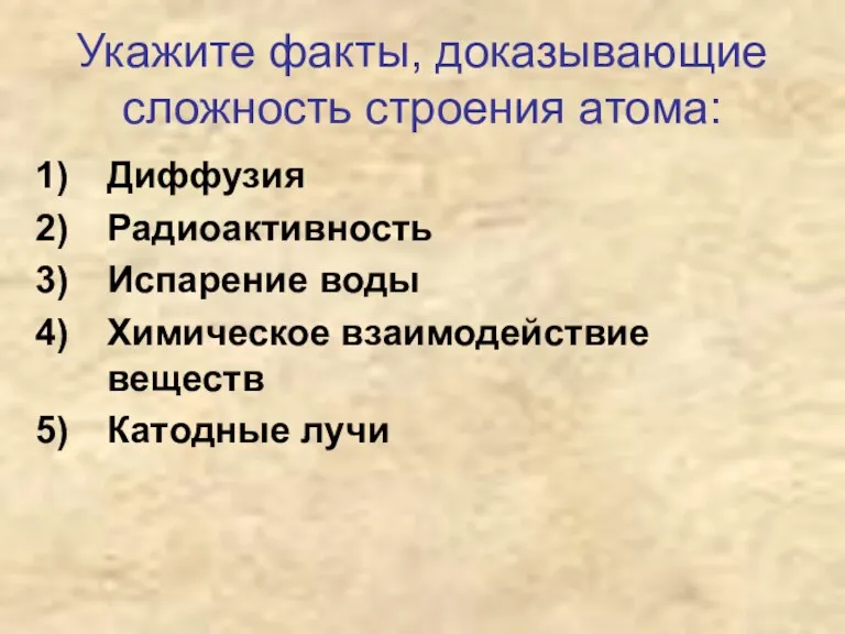 Укажите факты, доказывающие сложность строения атома: Диффузия Радиоактивность Испарение воды Химическое взаимодействие веществ Катодные лучи