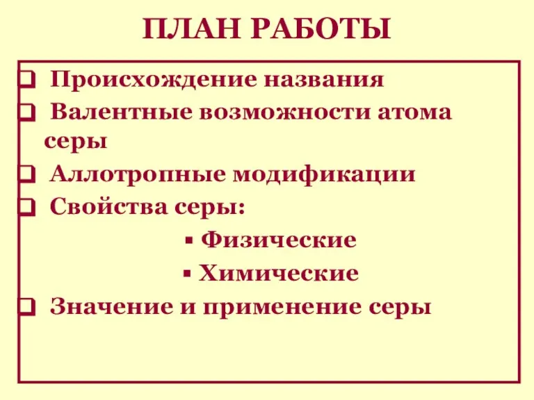 ПЛАН РАБОТЫ Происхождение названия Валентные возможности атома серы Аллотропные модификации Свойства серы: