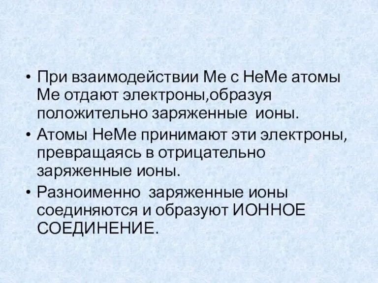 При взаимодействии Ме с НеМе атомы Ме отдают электроны,образуя положительно заряженные ионы.