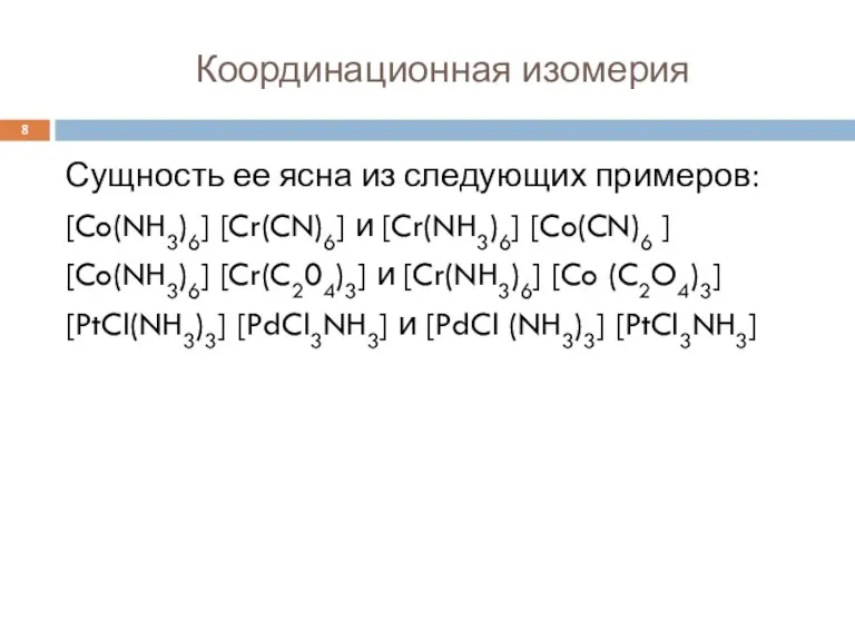 Координационная изомерия Сущность ее ясна из следующих примеров: [Co(NH3)6] [Cr(CN)6] и [Cr(NH3)6]