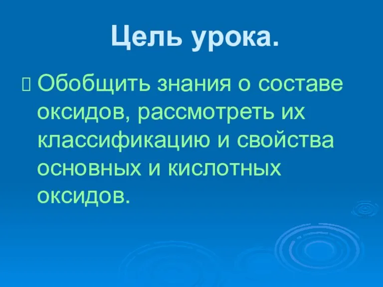 Цель урока. Обобщить знания о составе оксидов, рассмотреть их классификацию и свойства основных и кислотных оксидов.