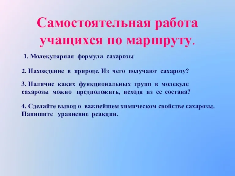 Самостоятельная работа учащихся по маршруту. 1. Молекулярная формула сахарозы 2. Нахождение в