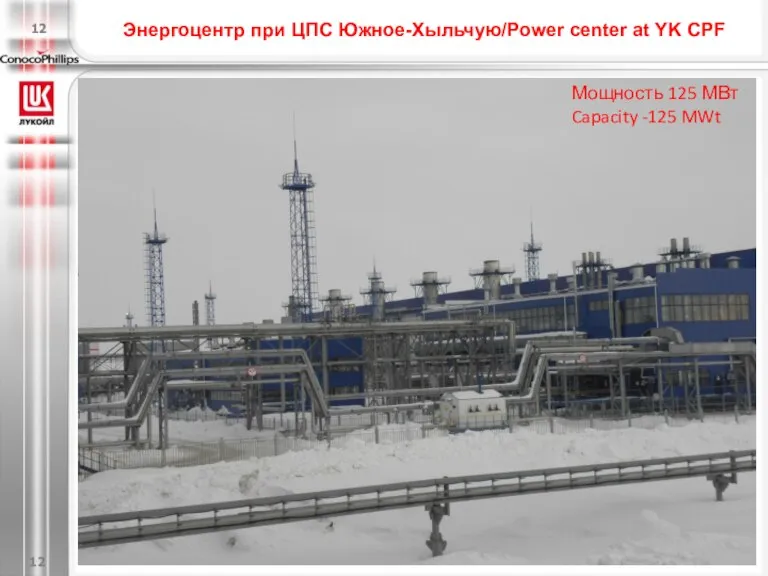 Энергоцентр при ЦПС Южное-Хыльчую/Power center at YK CPF Мощность 125 МВт Capacity -125 MWt 12