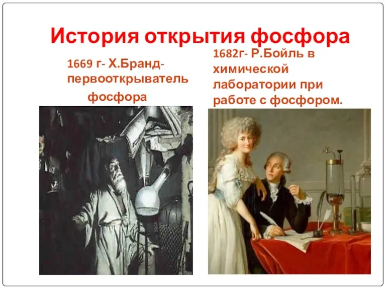 История открытия фосфора 1669 г- Х.Бранд-первооткрыватель фосфора 1682г- Р.Бойль в химической лаборатории при работе с фосфором.