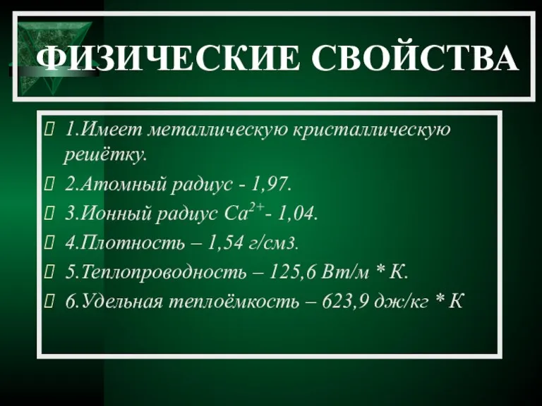 ФИЗИЧЕСКИЕ СВОЙСТВА 1.Имеет металлическую кристаллическую решётку. 2.Атомный радиус - 1,97. 3.Ионный радиус