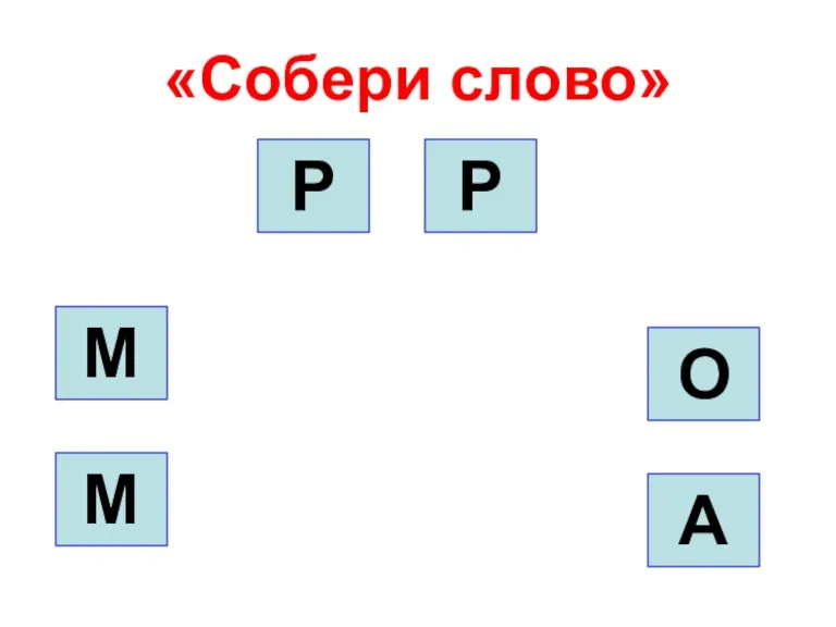 «Собери слово» О А Р Р М М