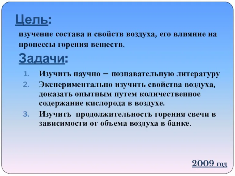 Цель: Изучить научно – познавательную литературу Экспериментально изучить свойства воздуха, доказать опытным