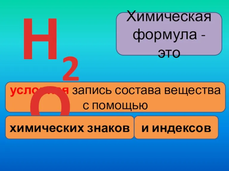 Химическая формула - это условная запись состава вещества с помощью Н2О химических знаков и индексов