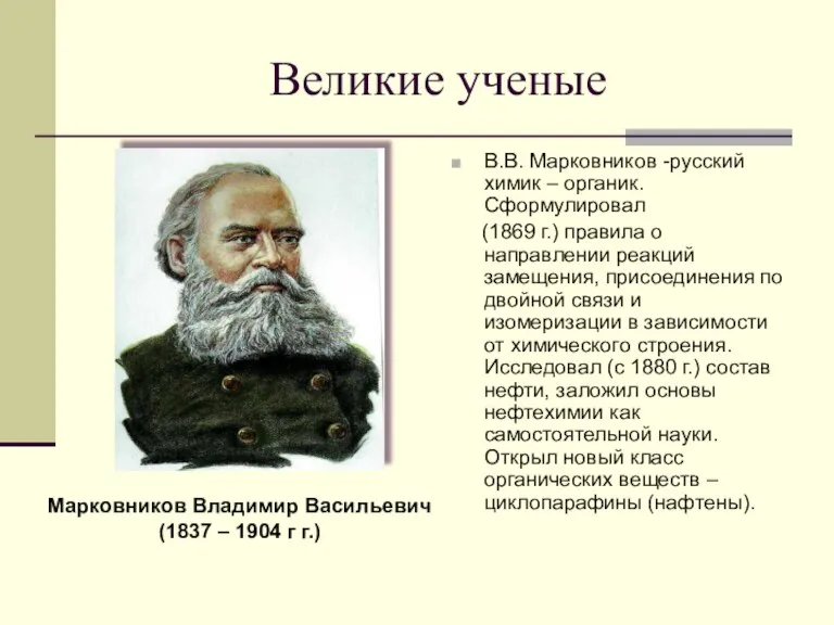 Великие ученые В.В. Марковников -русский химик – органик. Сформулировал (1869 г.) правила