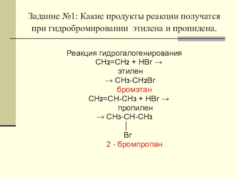 Задание №1: Какие продукты реакции получатся при гидробромировании этилена и пропилена. Реакция