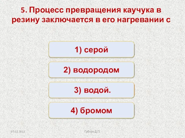 Неверно Неверно Неверно Верно 1) серой 2) водородом 4) бромом 3) водой.