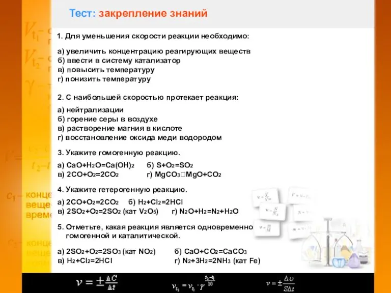 Тест: закрепление знаний 1. Для уменьшения скорости реакции необходимо: а) увеличить концентрацию