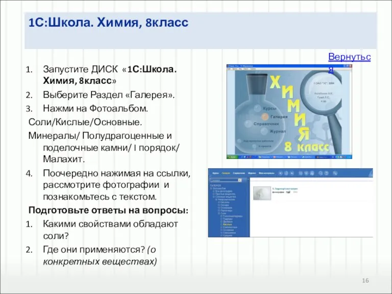 Запустите ДИСК «1С:Школа. Химия, 8класс» Выберите Раздел «Галерея». Нажми на Фотоальбом. Соли/Кислые/Основные.