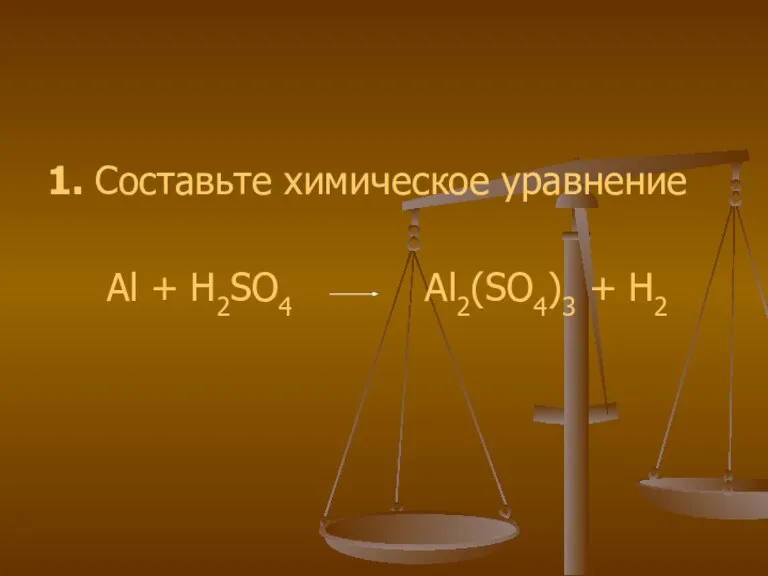 1. Составьте химическое уравнение Al + H2SO4 Al2(SO4)3 + H2