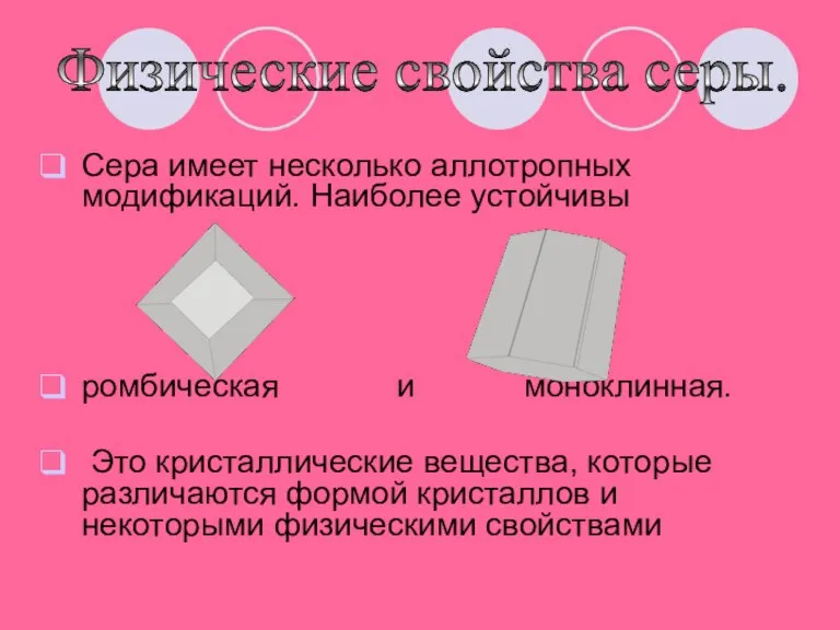 Сера имеет несколько аллотропных модификаций. Наиболее устойчивы ромбическая и моноклинная. Это кристаллические