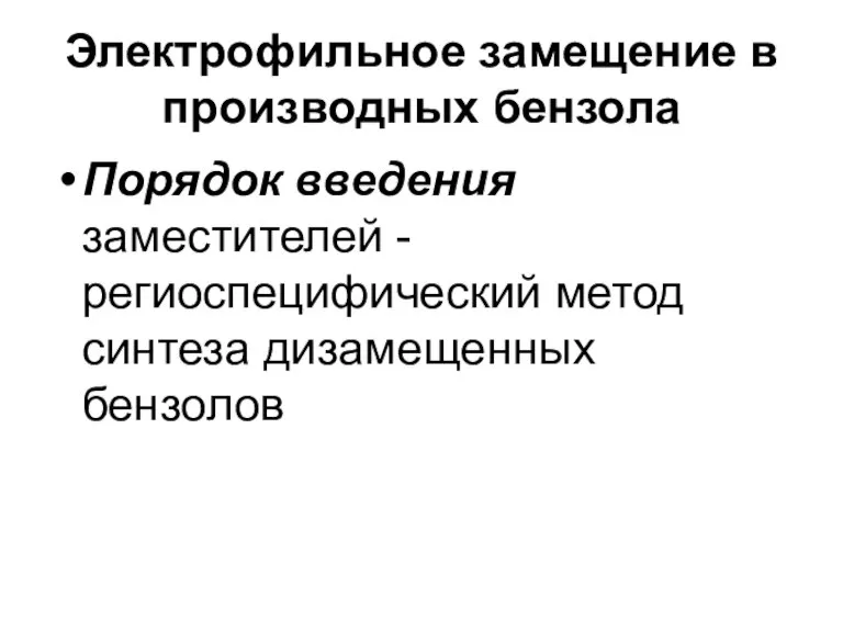 Электрофильное замещение в производных бензола Порядок введения заместителей - региоспецифический метод синтеза дизамещенных бензолов