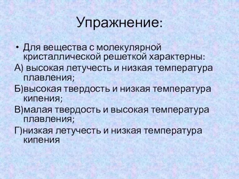 Упражнение: Для вещества с молекулярной кристаллической решеткой характерны: А) высокая летучесть и