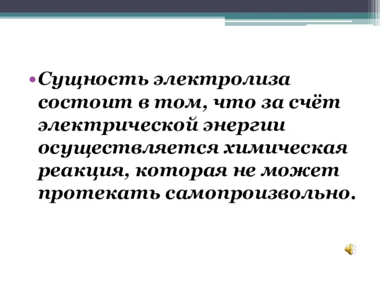 Сущность электролиза состоит в том, что за счёт электрической энергии осуществляется химическая