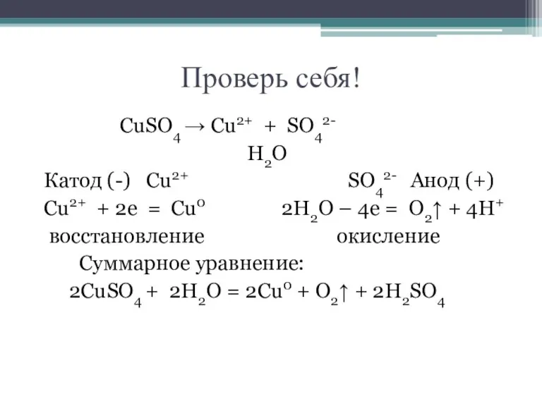 Проверь себя! CuSO4 → Cu2+ + SO42- H2O Катод (-) Cu2+ SO42-