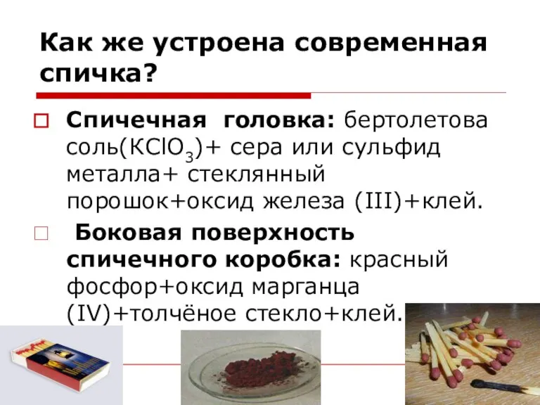 Как же устроена современная спичка? Спичечная головка: бертолетова соль(КСlO3)+ сера или сульфид