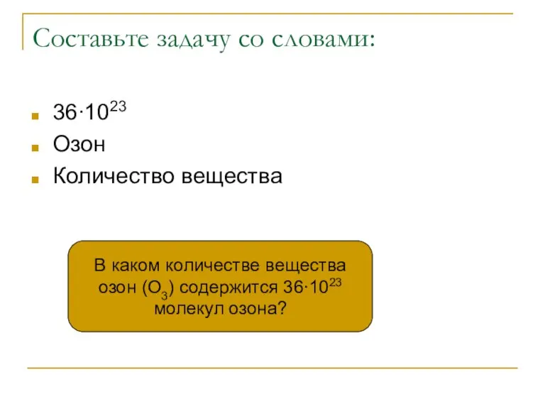 Составьте задачу со словами: 36∙1023 Озон Количество вещества В каком количестве вещества