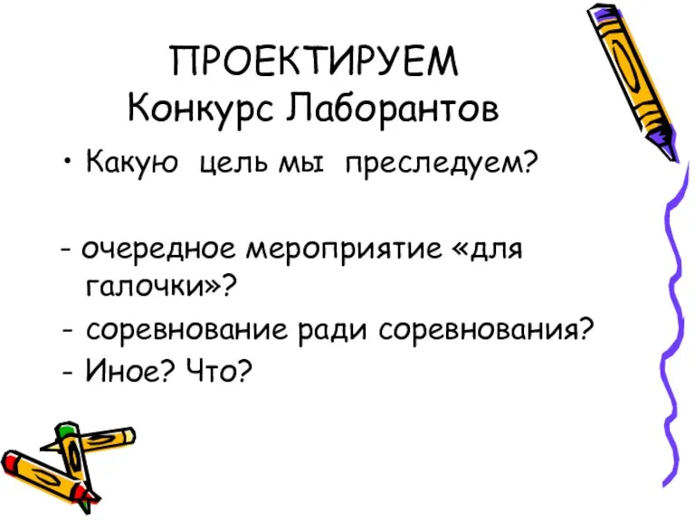 ПРОЕКТИРУЕМ Конкурс Лаборантов Какую цель мы преследуем? - очередное мероприятие «для галочки»?