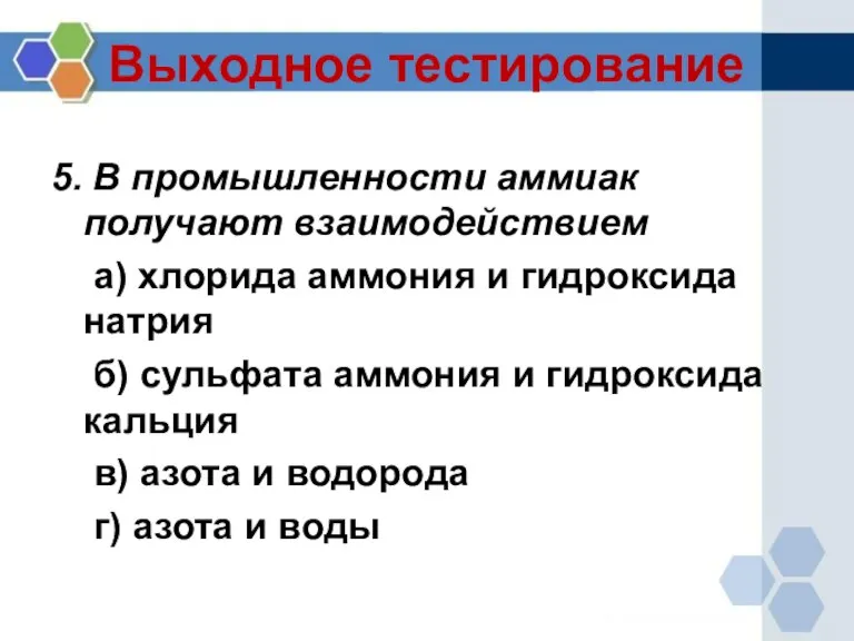 Выходное тестирование 5. В промышленности аммиак получают взаимодействием а) хлорида аммония и